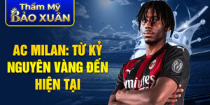 Ac milan: từ kỷ nguyên vàng đến hiện tại