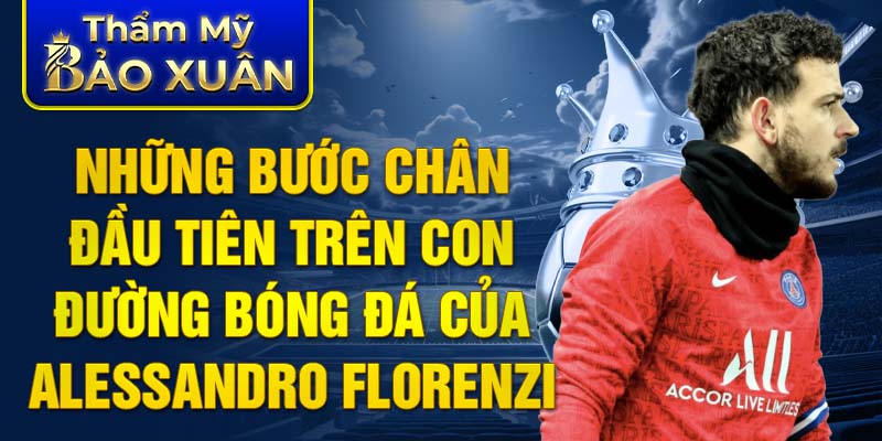 Những bước chân đầu tiên trên con đường bóng đá của Alessandro Florenzi