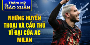 Những huyền thoại và cầu thủ vĩ đại của ac milan