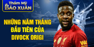 Những năm tháng đầu tiên của divock origi