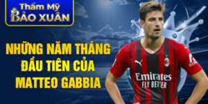 Những năm tháng đầu tiên của matteo gabbia