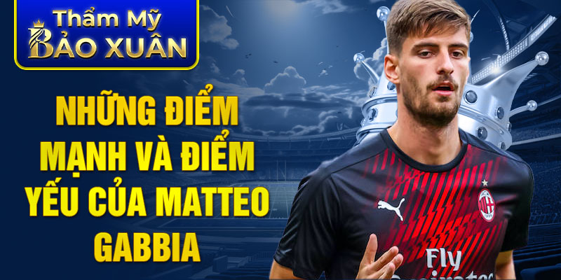 Những điểm mạnh và điểm yếu của Matteo Gabbia