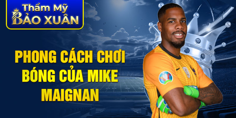 Phong cách chơi bóng của Mike Maignan