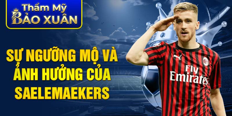 Sự ngưỡng mộ và ảnh hưởng của Saelemaekers