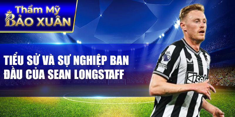 Tiểu sử và sự nghiệp ban đầu của Sean Longstaff