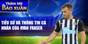 Tiểu sử và thông tin cá nhân của ryan fraser