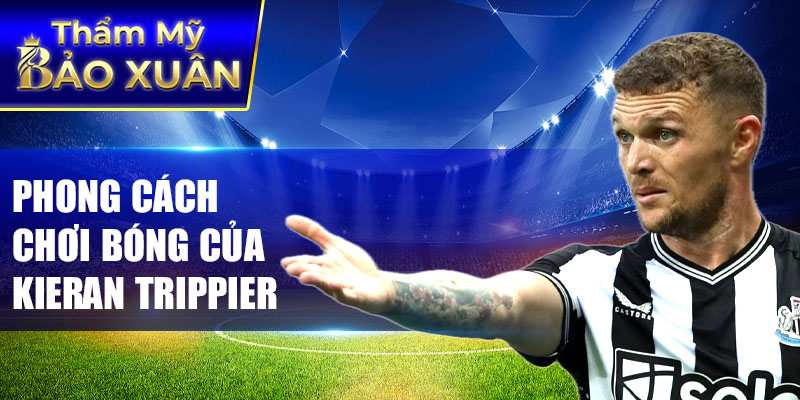 Phong cách chơi bóng của Kieran TrippierPhong cách chơi bóng của Kieran Trippier