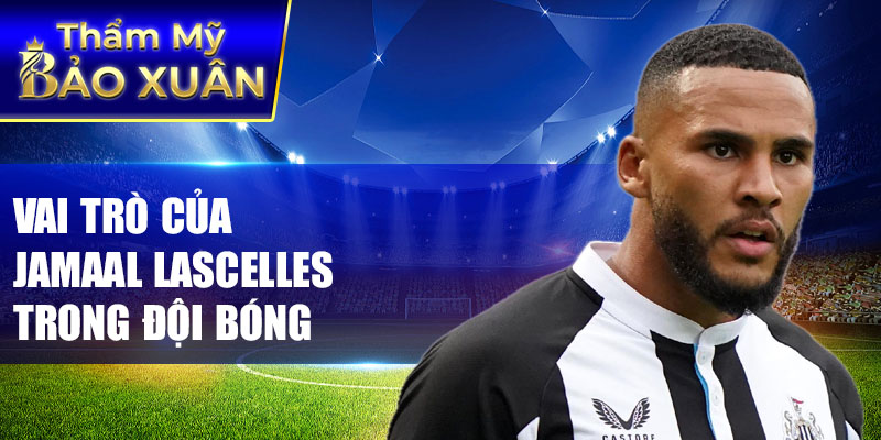 Vai trò của Jamaal Lascelles trong đội bóng