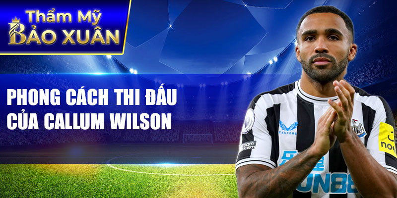 Phong cách thi đấu của Callum Wilson