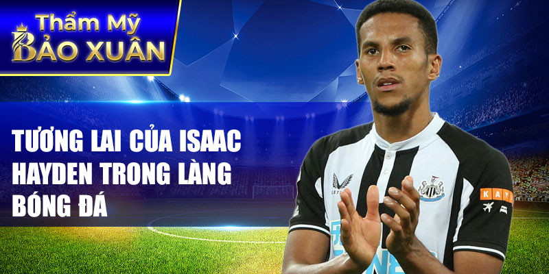 Tương lai của Isaac Hayden trong làng bóng đá