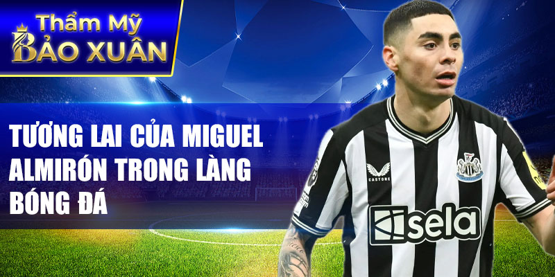 Tương lai của Miguel Almirón trong làng bóng đá