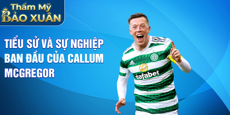 Tiểu sử và sự nghiệp ban đầu của Callum McGregor.