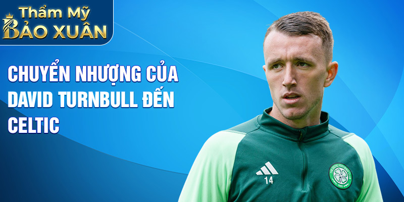 Chuyển nhượng của David Turnbull đến Celtic