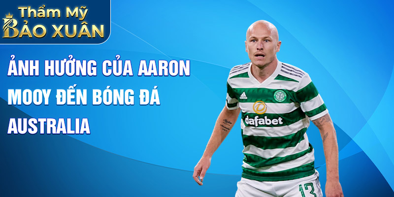 Ảnh hưởng của Aaron Mooy đến bóng đá Australia